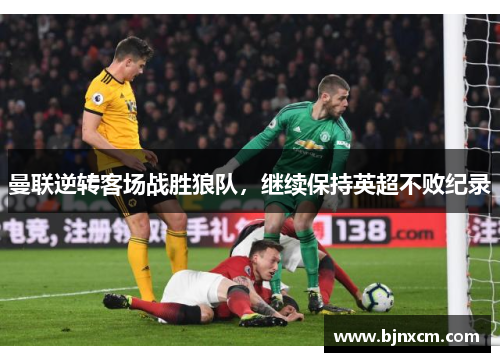 曼联逆转客场战胜狼队，继续保持英超不败纪录