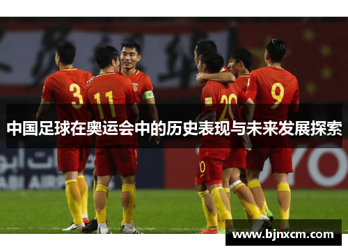 中国足球在奥运会中的历史表现与未来发展探索